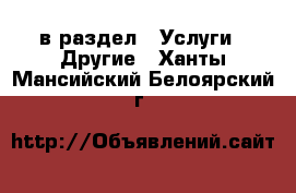  в раздел : Услуги » Другие . Ханты-Мансийский,Белоярский г.